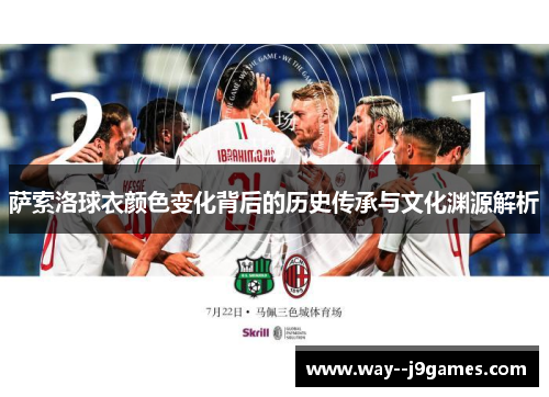 萨索洛球衣颜色变化背后的历史传承与文化渊源解析