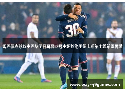 姆巴佩点球救主巴黎圣日耳曼欧冠主场秒绝平纽卡斯尔出线希望再燃