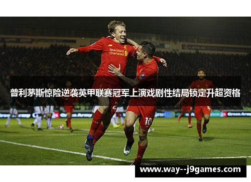 普利茅斯惊险逆袭英甲联赛冠军上演戏剧性结局锁定升超资格 普利茅斯惊险逆袭英甲联赛冠军上演戏剧性结局锁定升超资格