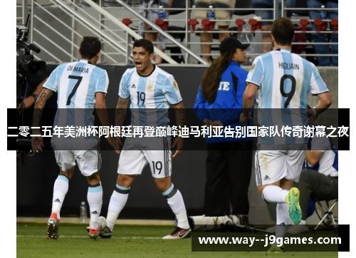 二零二五年美洲杯阿根廷再登巅峰迪马利亚告别国家队传奇谢幕之夜