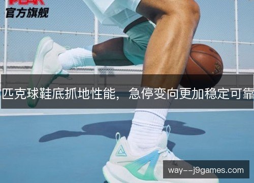 匹克球鞋底抓地性能,急停变向更加稳定可靠 匹克球鞋底抓地性能,急停变向更加稳定可靠